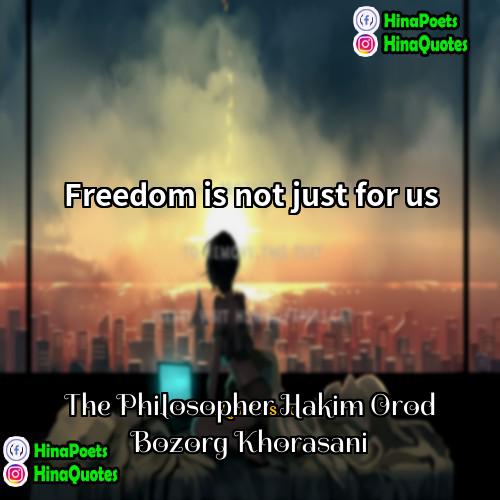 The Philosopher Hakim Orod Bozorg Khorasani Quotes | Freedom is not just for us.
 